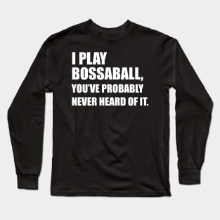 I Play Bossaball, You've Probably Never Heard Of It - Hipster Typography Long Sleeve T-Shirt